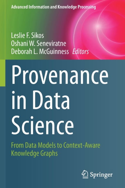 Provenance in Data Science: From Data Models to Context-Aware Knowledge Graphs - Advanced Information and Knowledge Processing - - Bøger - Springer Nature Switzerland AG - 9783030676834 - 28. april 2022