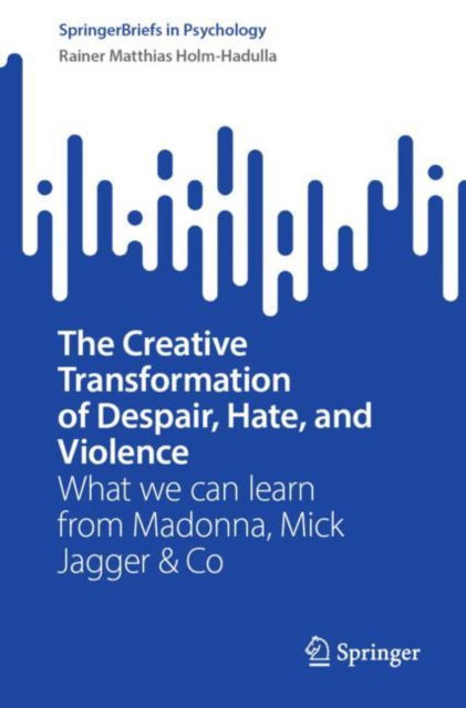 Cover for Rainer Matthias Holm-Hadulla · The Creative Transformation of Despair, Hate, and Violence: What we can learn from Madonna, Mick Jagger &amp; Co - SpringerBriefs in Psychology (Paperback Book) [1st ed. 2023 edition] (2023)