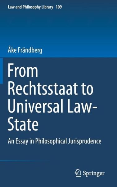 Cover for Ake Frandberg · From Rechtsstaat to Universal Law-State: An Essay in Philosophical Jurisprudence - Law and Philosophy Library (Gebundenes Buch) [2014 edition] (2014)