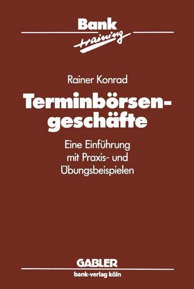 Cover for Rainer Konrad · Terminborsengeschafte - Banktraining (Paperback Book) [Softcover reprint of the original 1st ed. 1992 edition] (2012)