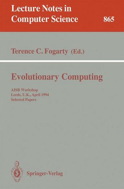 Evolutionary Computing: Aisb Workshop, Leeds, U.k., April 11 - 13, 1994, Selected Papers - Lecture Notes in Computer Science - Terence C Fogarty - Kirjat - Springer-Verlag Berlin and Heidelberg Gm - 9783540584834 - keskiviikko 28. syyskuuta 1994