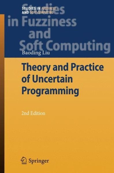 Cover for Baoding Liu · Theory and Practice of Uncertain Programming - Studies in Fuzziness and Soft Computing (Hardcover Book) [2nd ed. 2009 edition] (2009)