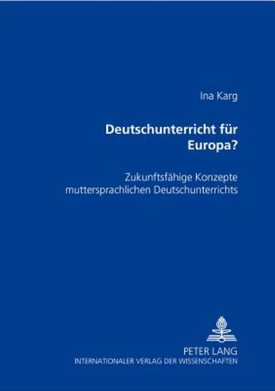Cover for Ina Karg · Deutschunterricht Fuer Europa?: Zukunftsfaehige Konzepte Muttersprachlichen Deutschunterrichts (Paperback Book) (2003)