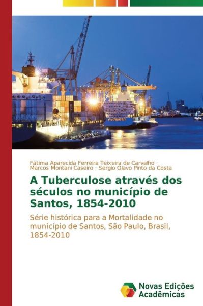 Cover for Sergio Olavo Pinto Da Costa · A Tuberculose Através Dos Séculos No Município De Santos, 1854-2010: Série Histórica Para a Mortalidade No Município De Santos, São Paulo, Brasil, 1854-2010 (Paperback Book) [Portuguese edition] (2014)