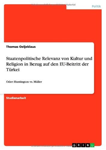 Staatenpolitische Relevanz von Kultur und Religion in Bezug auf den EU-Beitritt der Turkei: Oder: Huntington vs. Muller - Thomas Oeljeklaus - Libros - Grin Verlag - 9783640839834 - 23 de febrero de 2011