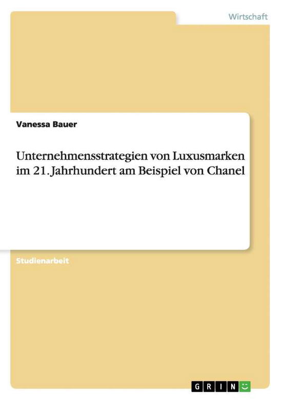 Cover for Vanessa Bauer · Unternehmensstrategien Von Luxusmarken Im 21. Jahrhundert Am Beispiel Von Chanel (Paperback Book) [German edition] (2015)