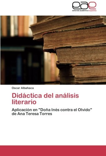 Cover for Oscar Albahaca · Didáctica Del Análisis Literario: Aplicación en &quot;Doña Inés Contra El Olvido&quot; De Ana Teresa Torres (Pocketbok) [Spanish edition] (2015)