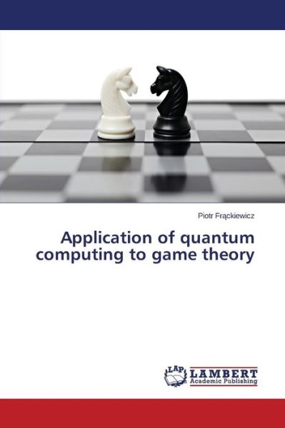 Cover for Frackiewicz Piotr · Application of Quantum Computing to Game Theory (Paperback Bog) (2014)