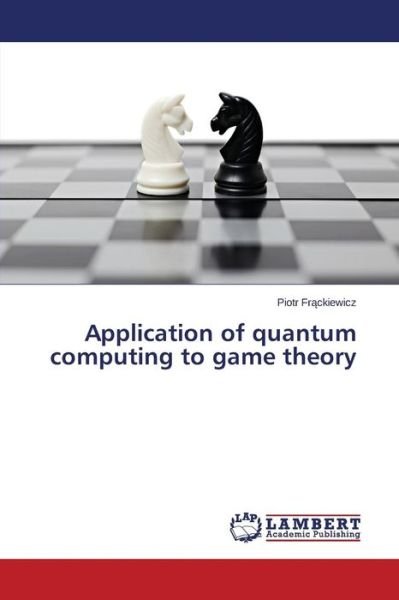 Cover for Frackiewicz Piotr · Application of Quantum Computing to Game Theory (Paperback Book) (2014)