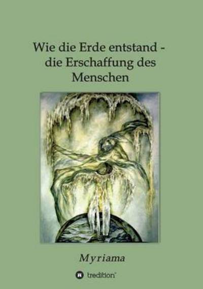 Cover for - Myriama · Wie Die Erde Entstand - Die Erschaffung Des Menschen (Paperback Book) (2015)
