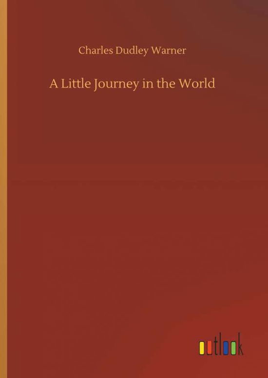 A Little Journey in the World - Charles Dudley Warner - Books - Outlook Verlag - 9783732644834 - April 5, 2018