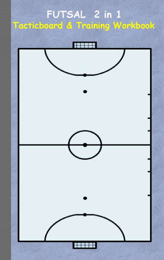 Futsal 2 in 1 Tacticboard and Training Workbook: Tactics / strategies / drills for trainer / coaches, notebook, training, exercise, exercises, drills, practice, exercise course, tutorial, winning strategy, technique, sport club, play moves, coaching instr - Theo Von Taane - Boeken - Books on Demand - 9783734749834 - 18 januari 2016