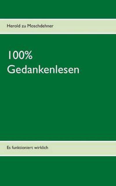 Cover for Herold Zu Moschdehner · 100% Gedankenlesen: Es funktioniert wirklich (Paperback Book) [German edition] (2014)