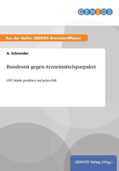 Bundesrat Gegen Arzneimittelsparpaket - A Schneider - Kirjat - Gbi-Genios Verlag - 9783737946834 - keskiviikko 15. heinäkuuta 2015