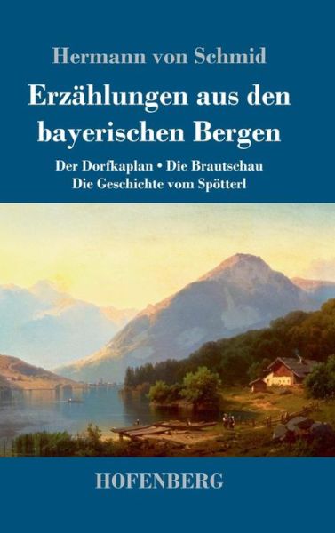 Cover for Hermann Von Schmid · Erzahlungen aus den bayerischen Bergen: Der Dorfkaplan / Die Brautschau / Die Geschichte vom Spoetterl (Hardcover Book) (2019)