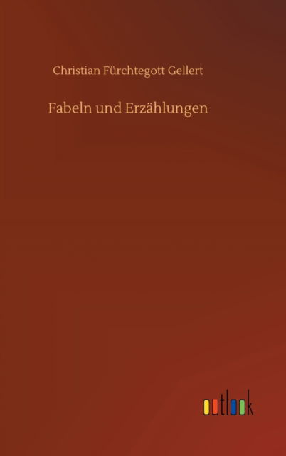 Fabeln und Erzahlungen - Christian Furchtegott Gellert - Books - Outlook Verlag - 9783752358834 - July 16, 2020