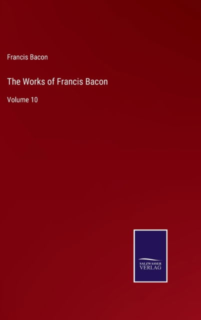 The Works of Francis Bacon - Francis Bacon - Bøger - Salzwasser-Verlag - 9783752585834 - 12. marts 2022