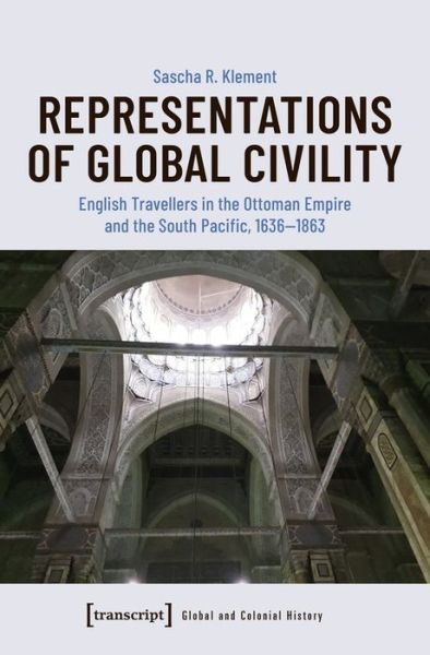 Cover for Sascha R. Klement · Representations of Global Civility – English Travellers in the Ottoman Empire and the South Pacific, 1636–1863 (Paperback Book) (2021)