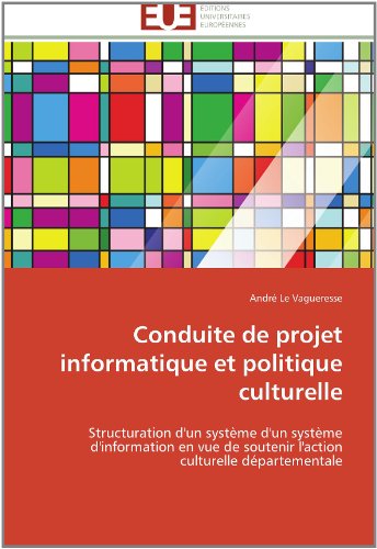 Cover for André Le Vagueresse · Conduite De Projet Informatique et Politique Culturelle: Structuration D'un Système D'information en Vue De Soutenir L'action Culturelle Départementale (Paperback Book) [French edition] (2018)