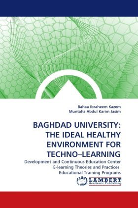 Baghdad University: the Ideal Healthy Environment for Techno?learning: Development and Continuous Education Center E-learning Theories and Practices  Educational Training Programs - Muntaha Abdul Karim Jasim - Books - LAP LAMBERT Academic Publishing - 9783843371834 - November 23, 2010