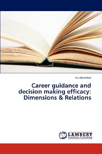 Career Guidance and Decision Making Efficacy: Dimensions & Relations - Isa Abubakar - Bøger - LAP LAMBERT Academic Publishing - 9783844390834 - 10. december 2012