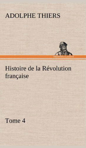 Cover for Adolphe Thiers · Histoire De La R Volution Fran Aise, Tome 4 (Innbunden bok) [French edition] (2012)