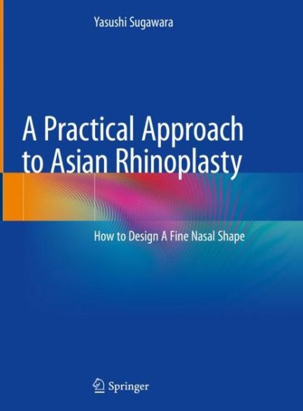 Cover for Yasushi Sugawara · A Practical Approach to Asian Rhinoplasty: How to Design A Fine Nasal Shape (Hardcover Book) [2020 edition] (2019)