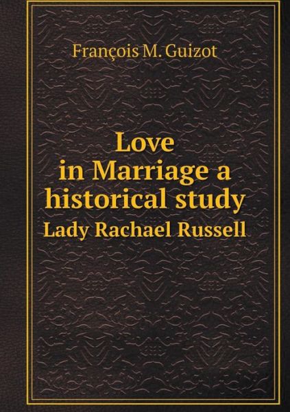 Cover for M Guizot · Love in Marriage a Historical Study Lady Rachael Russell (Paperback Book) (2015)