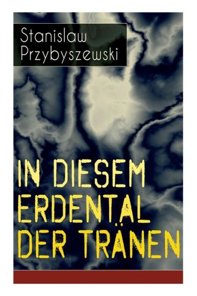 In diesem Erdental der Tr nen - Stanislaw Przybyszewski - Books - e-artnow - 9788027318834 - April 5, 2018
