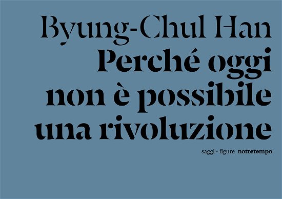 Cover for Byung-Chul Han · Perche Oggi Non E Possibile Una Rivoluzione. Saggi Brevi E Interviste (Buch)