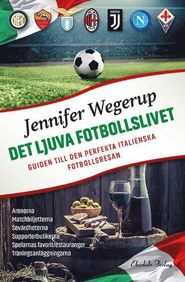 Det ljuva fotbollslivet : guiden till den perfekta italienska fotbollsresan - Jennifer Wegerup - Boeken - Ekerlids - 9789188193834 - 13 augustus 2018