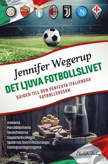 Cover for Jennifer Wegerup · Det ljuva fotbollslivet : guiden till den perfekta italienska fotbollsresan (Bog) (2018)