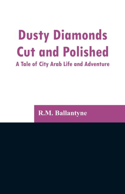 Dusty Diamonds Cut and Polished - Robert Michael Ballantyne - Books - Alpha Edition - 9789353296834 - February 13, 2019