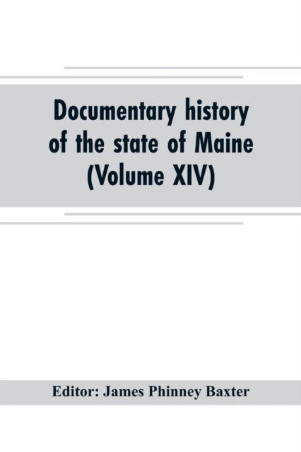 Cover for James Phinney Baxter · Documentary history of the state of Maine (Volume XIV) Containing the Baxter Manuscripts (Paperback Book) (2019)