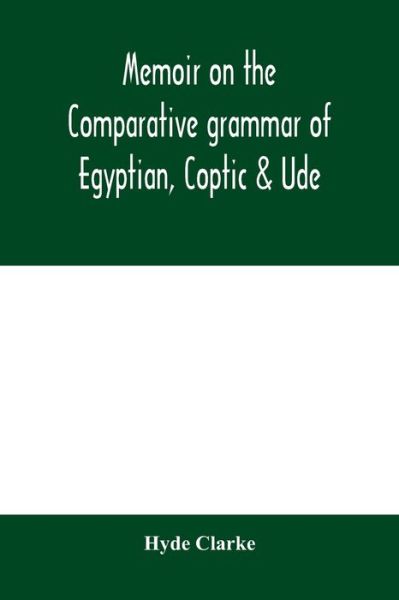 Memoir on the comparative grammar of Egyptian, Coptic & Ude - Hyde Clarke - Livros - Alpha Edition - 9789354004834 - 10 de março de 2020