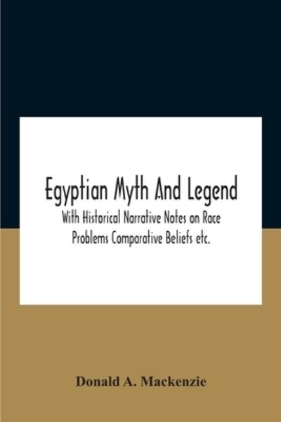 Cover for Donald A MacKenzie · Egyptian Myth And Legend With Historical Narrative Notes On Race Problems Comparative Beliefs Etc. (Pocketbok) (2020)