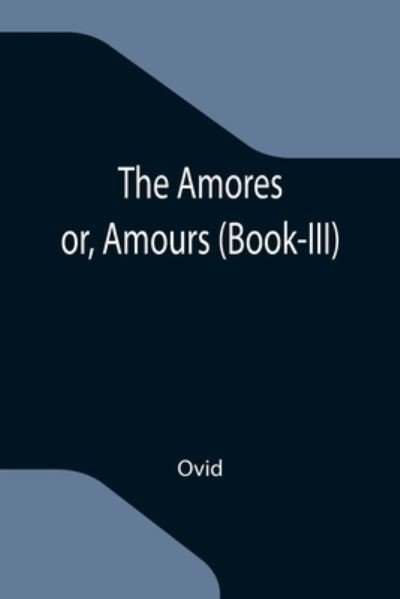 Cover for Ovid · The Amores; or, Amours (Book-III) (Paperback Bog) (2021)
