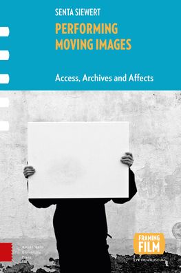 Cover for Senta Siewert · Performing Moving Images: Access, Archives and Affects - Framing Film (Hardcover Book) (2020)