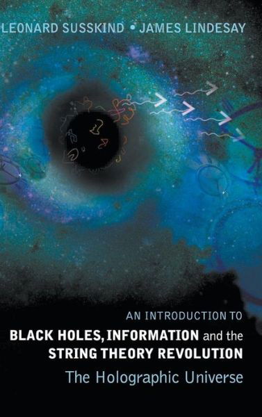 Cover for Susskind, Leonard (Stanford Univ, Usa) · Introduction To Black Holes, Information And The String Theory Revolution, An: The Holographic Universe (Inbunden Bok) (2004)