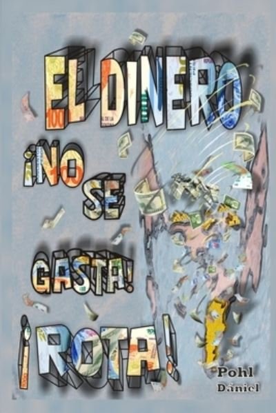 Cover for Pohl Daniel · El Dinero !No Se Gasta! !Rota! (Pocketbok) (2021)