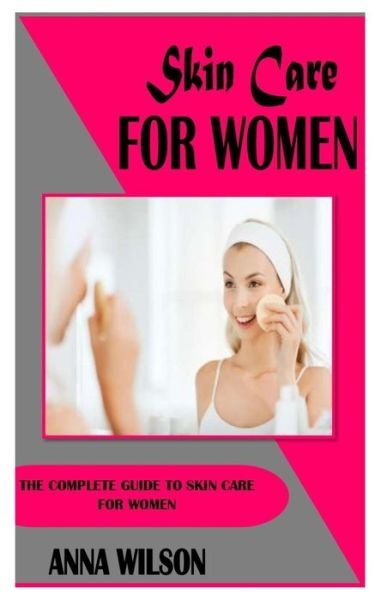 Cover for Anna Wilson · Skin Care for Women: The Complete Guide to Skin Care for Women (Pocketbok) (2021)