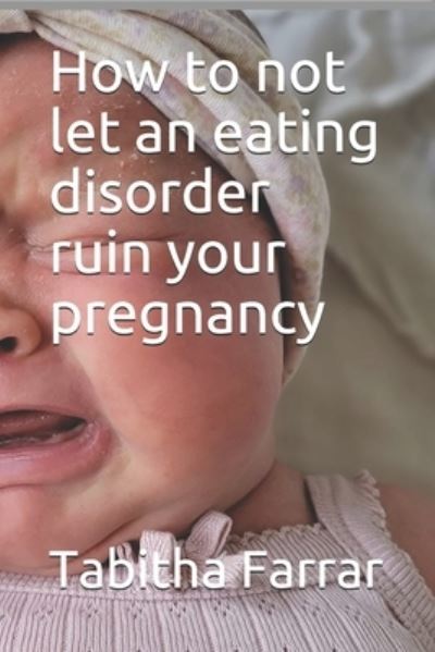 Cover for Tabitha Farrar · How to not let an eating disorder ruin your pregnancy (Paperback Book) (2021)