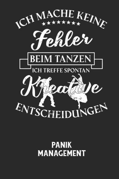 Cover for Angst-Management Notizbuch · ICH MACHE KEINE FEHLER BEIM TANZEN ICH TREFFE SPONTAN KREATIVE ENTSCHEIDUNGEN - Panik Management (Paperback Book) (2020)