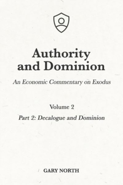 Cover for Gary North · Authority and Dominion: An Economic Commentary on Exodus, Volume 2: Part 2: Decalogue and Dominion - An Economic Commentary on the Bible (Paperback Book) (1982)