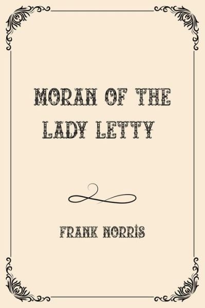Moran of the Lady Letty: Luxurious Edition - Frank Norris - Kirjat - Independently Published - 9798733645834 - maanantai 5. huhtikuuta 2021
