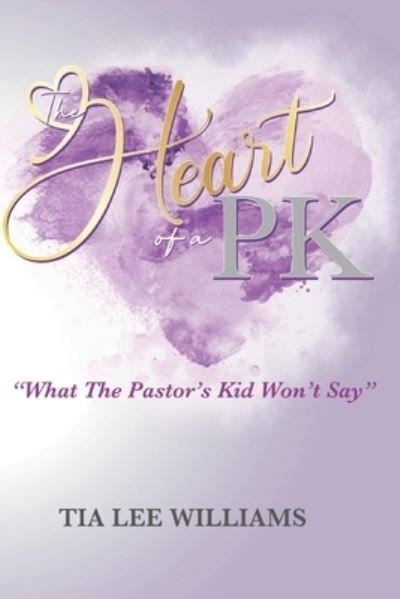 Cover for Tia Lee Williams · The Heart Of A PK: What The Pastor's Kid Won't Say (Paperback Bog) (2022)