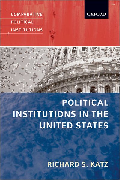 Cover for Katz, Richard S. (Professor of Political Science, Johns Hopkins University) · Political Institutions in the United States - Comparative Political Institutions Series (Paperback Book) (2006)