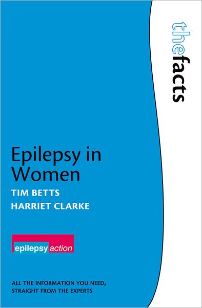 Cover for Betts, Tim (, Retired Reader in Neuropsychiatry, University of Birmingham, Birmingham, UK Retired Reader in Neuropsychiatry, University of Birmingham, Birmingham, UK) · Epilepsy in Women - The Facts (Paperback Book) (2008)