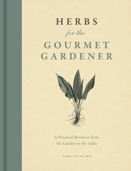 Cover for Caroline Holmes · Herbs for the Gourmet Gardener: a Practical Resource from the Garden to the Table (Hardcover Book) (2014)