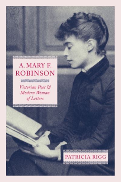 Cover for Patricia Rigg · A. Mary F. Robinson: Victorian Poet and Modern Woman of Letters (Hardcover Book) (2021)